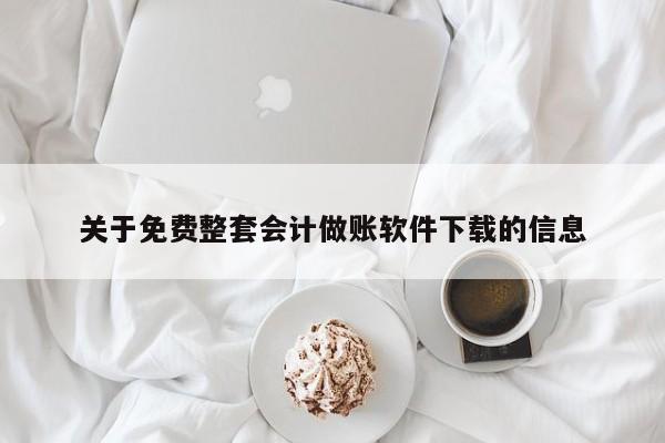 关于免费整套会计做账软件下载的信息