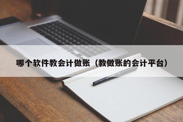 哪个软件教会计做账（教做账的会计平台）