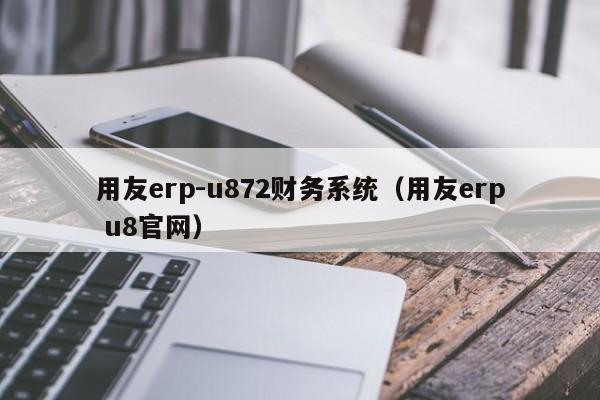 用友erp-u872财务系统（用友erp u8官网）