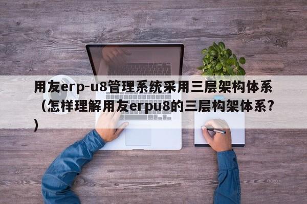 用友erp-u8管理系统采用三层架构体系（怎样理解用友erpu8的三层构架体系?）